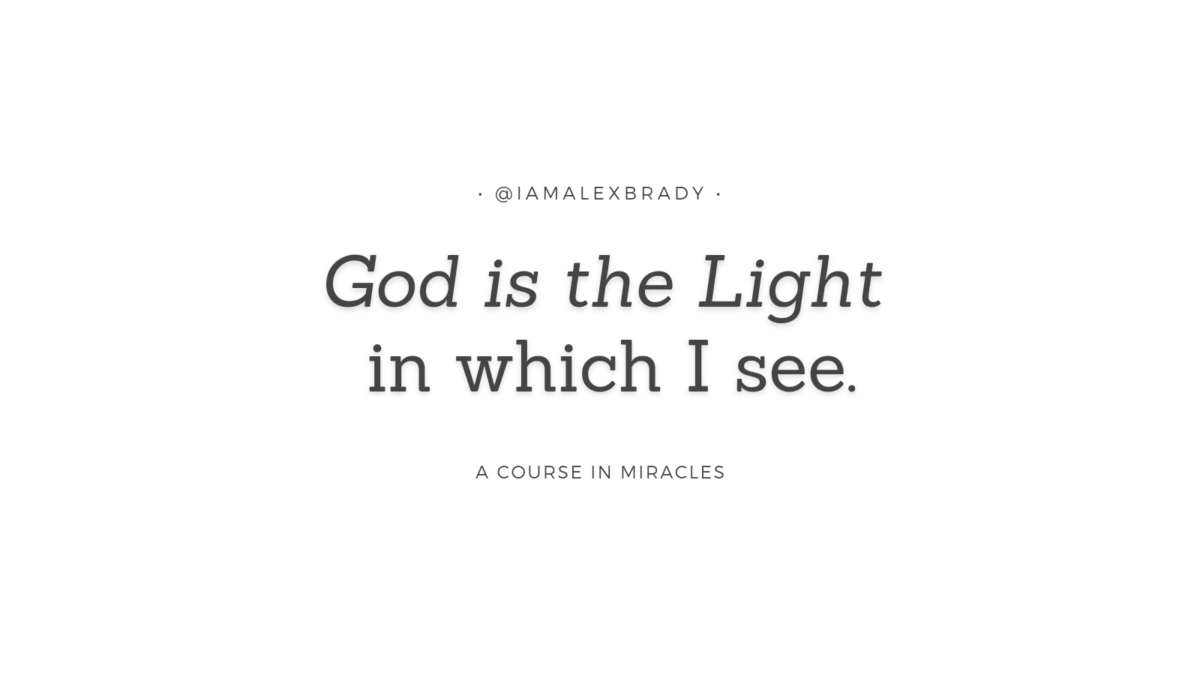 god is the light in which i see.
